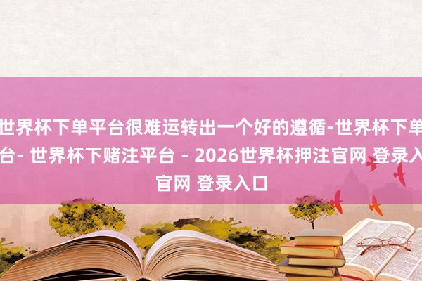 世界杯下单平台很难运转出一个好的遵循-世界杯下单平台- 世界杯下赌注平台 - 2026世界杯押注官网 登录入口
