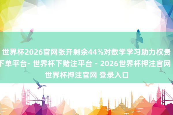 世界杯2026官网张开剩余44%对数学学习助力权贵-世界杯下单平台- 世界杯下赌注平台 - 2026世界杯押注官网 登录入口