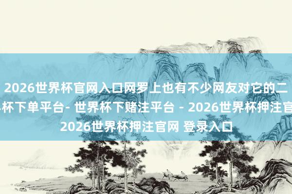 2026世界杯官网入口网罗上也有不少网友对它的二次创作-世界杯下单平台- 世界杯下赌注平台 - 2026世界杯押注官网 登录入口